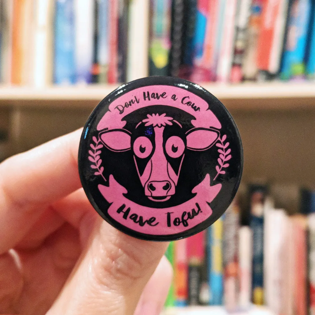 "Don't Have a Cow, Have Tofu!" 1.5” Round Vegan Pinback Button